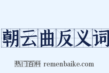 朝云曲反义词是什么意思的图片